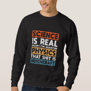 Sweatshirt La Science Est Réelle Sauf Pour La Physique Quantu