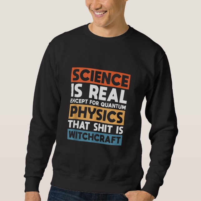 Sweatshirt La Science Est Réelle Sauf Pour La Physique Quantu (Devant)