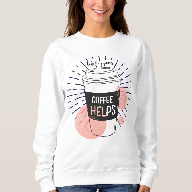 Sweatshirt La vie arrive café aide amusants amateurs de café (Devant)
