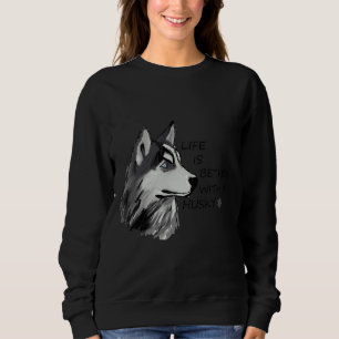 Sweatshirt La Vie Est Meilleure Avec Un Husky
