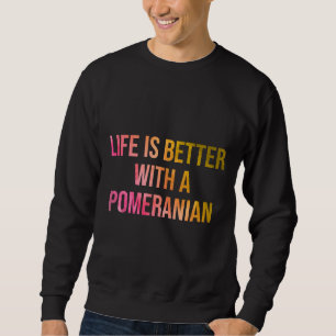 Sweatshirt La Vie Est Meilleure Avec Une Citation Poméranienn