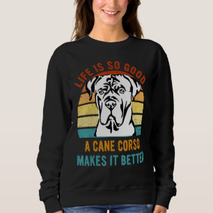 Sweatshirt La vie est si bonne, un Cane Corso la rend meilleu