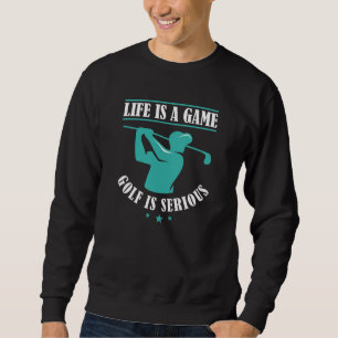 Sweatshirt La Vie Est Un Jeu Le Golf Est Sérieux