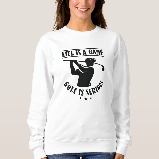Sweatshirt La Vie Est Un Jeu Le Golf Est Sérieux (Devant)