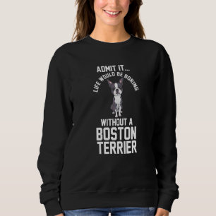 Sweatshirt La Vie Serait Ennuyante Sans Boston Terrier