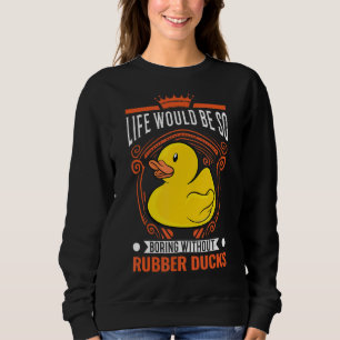 Sweatshirt La Vie Serait Si Ennuyante Sans Canards En Caoutch