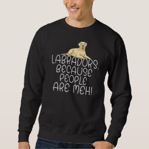 Sweatshirt Lab Retriever Travaille Parce Que Les Gens Sont Me