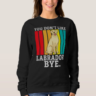 Sweatshirt Lab Retriever Vous N'Aimez Pas Labrador Bye Labrad