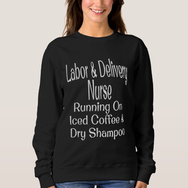 Sweatshirt Labor & Delivery Nurse Running On Iced Coffee Dry  (Devant)