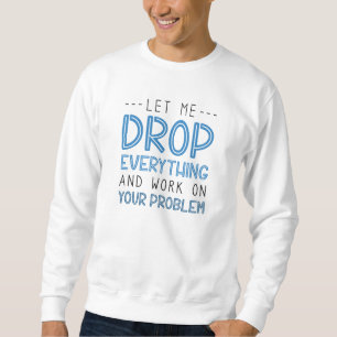 Sweatshirt Laissez-Moi Tout Abandonner Et Travailler Sur Votr