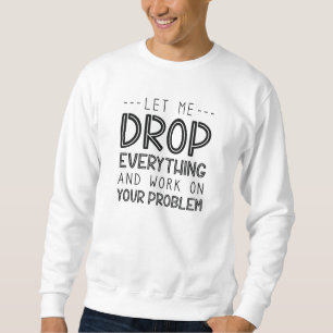 Sweatshirt Laissez-Moi Tout Abandonner Et Travailler Sur Votr