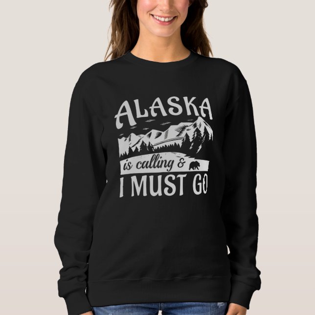 Sweatshirt L'Alaska appelle et je dois y aller   (Devant)