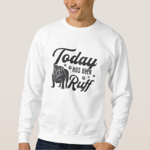Sweatshirt L'Anglais Bulldog Aujourd'Hui A Été Ruff Dog Drôle
