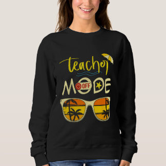 Sweatshirt Last Day of School Teacher Mode Off Teacher 2