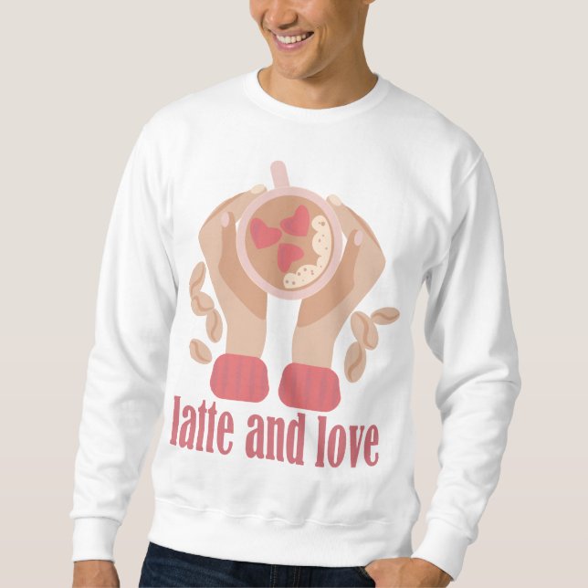Sweatshirt Latte et coupe d'amour, mains et citation de café (Devant)