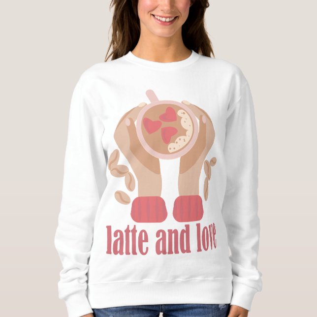 Sweatshirt Latte et coupe d'amour, mains et citation de café (Devant)