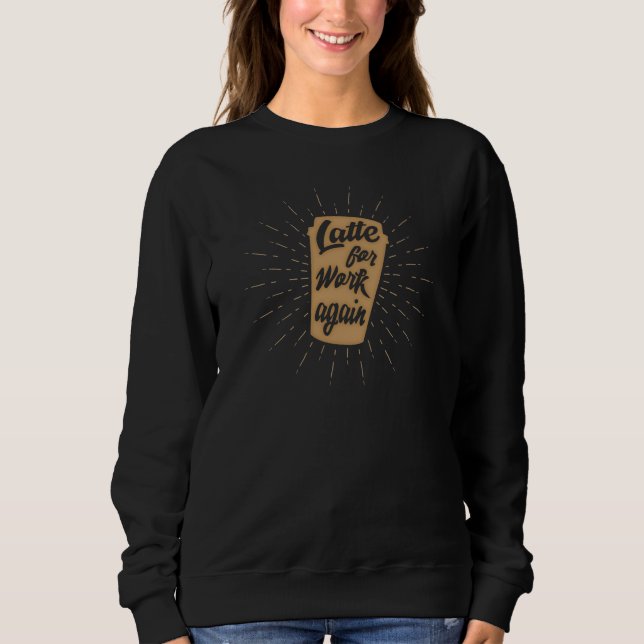 Sweatshirt Latte pour le travail encore | Amoureux de café dr (Devant)
