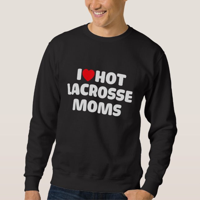 Sweatshirt Lax I Love Hot Lacrosse Moms (Devant)