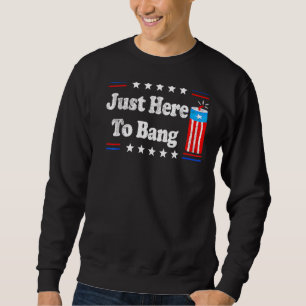 Sweatshirt Le 4 Juillet 4 juillet Je suis juste là pour Bang