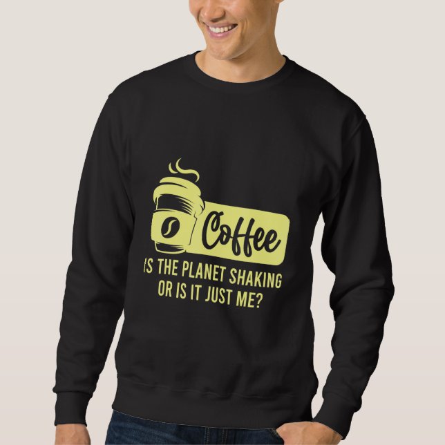Sweatshirt Le Café Est La Planète Secouer Ou Est-Ce Moi Café (Devant)