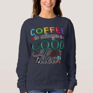 Sweatshirt Le Café Est Toujours Une Bonne Idée