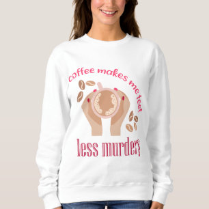 Sweatshirt Le café me fait me sentir moins meurtrier et drôle