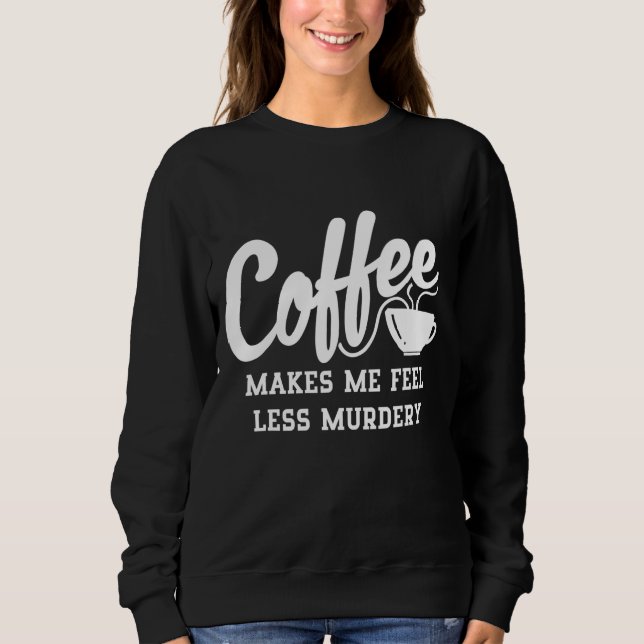 Sweatshirt Le Café Me Rend Moins Meurtre (Devant)