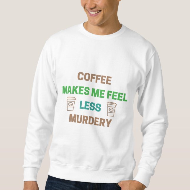 Sweatshirt Le Café Me Rend Moins Meurtre - Drôle Caféine (Devant)