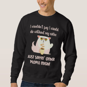Sweatshirt Le Chat Ne Mourrait Pas Sans Café D'Autres Pourrai
