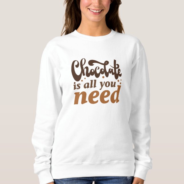 Sweatshirt Le Chocolat Est Tout Ce Dont Vous Avez Besoin (Devant)