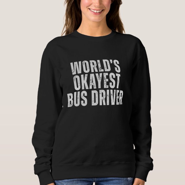 Sweatshirt Le conducteur de bus le plus Okayest dans le monde (Devant)