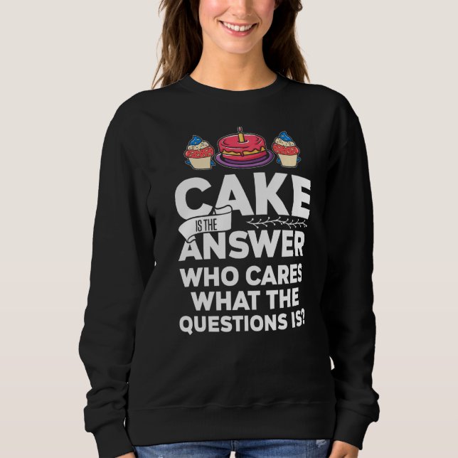 Sweatshirt Le Gâteau Est La Réponse Qui S'Occupe De Ce Qu'Est (Devant)