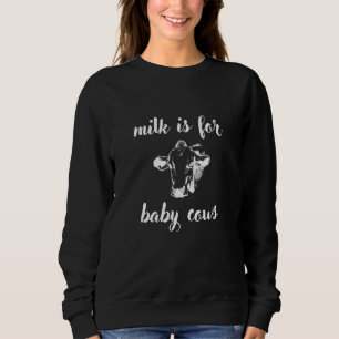 Sweatshirt Le Lait Est Pour Les Vaches Bébées