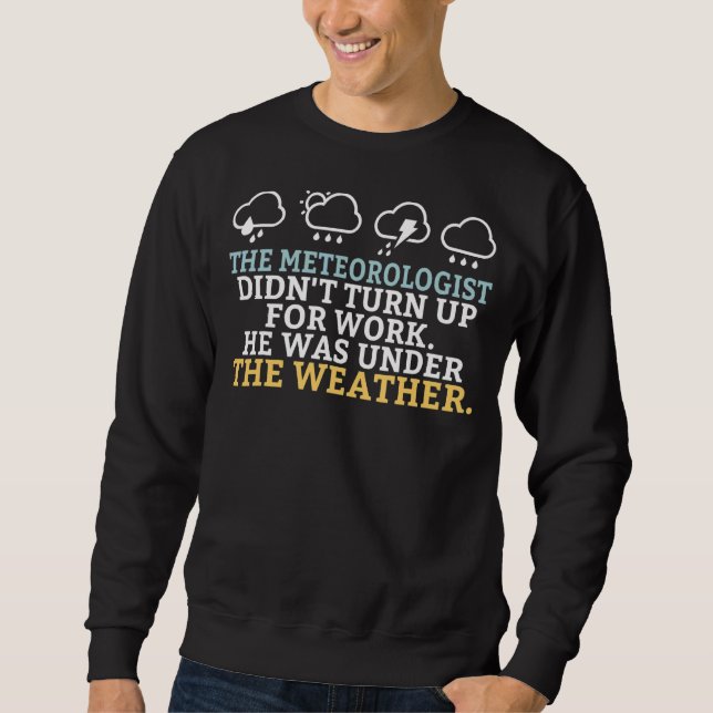 Sweatshirt Le Météorologue N'A Pas Réalisé Le Travail Qu'Il É (Devant)