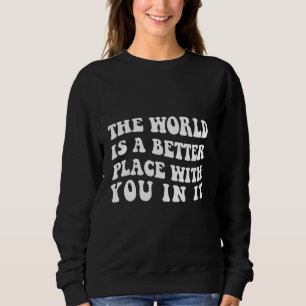 Sweatshirt Le Monde Est Un Meilleur Endroit Avec Vous En Il B