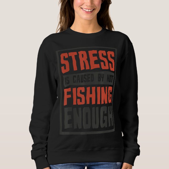 Sweatshirt Le Stress Est Causé Par Ne Pas Pêcher Assez Pêcheu (Devant)