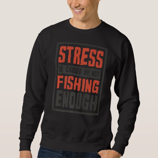 Sweatshirt Le Stress Est Causé Par Ne Pas Pêcher Assez Pêcheu (Devant)
