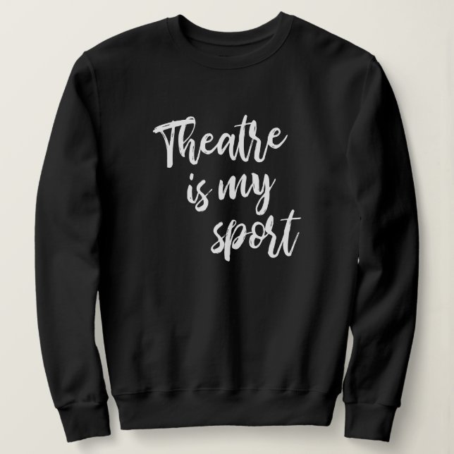 Sweatshirt Le théâtre est mon sport amusant Acteur Acteur Dit (Design devant)