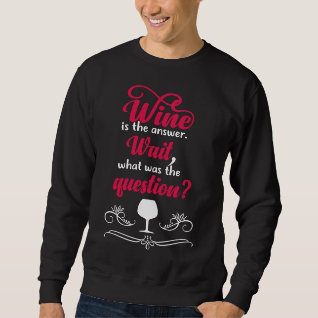 Sweatshirt Le Vin Est La Réponse Attendre Qu'Était Le (Devant)