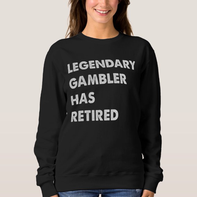Sweatshirt Legendary Gambler Has Retired (Devant)