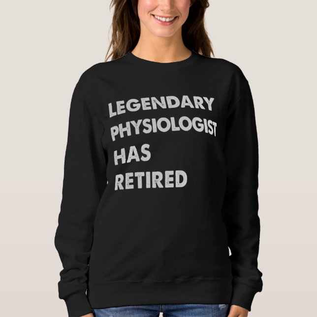 Sweatshirt Legendary Physiologist Has Retired (Devant)