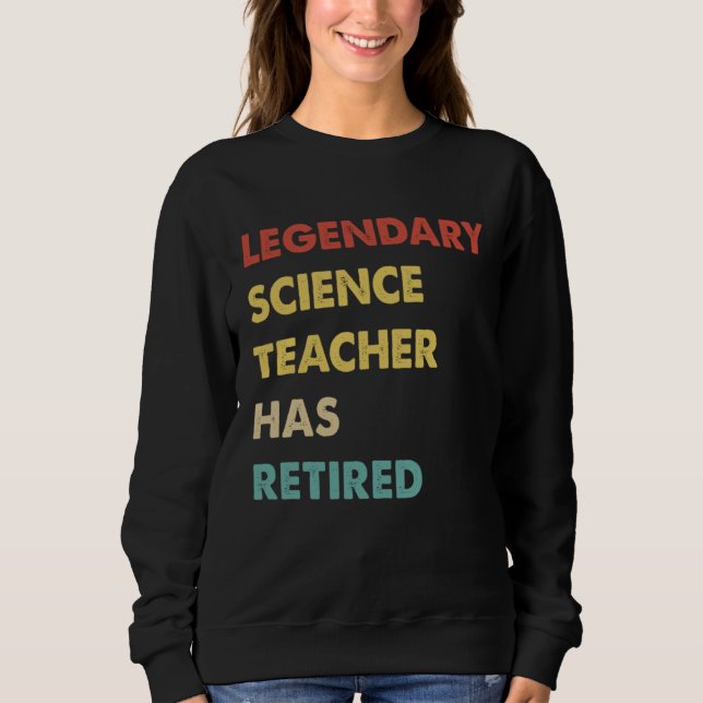 Sweatshirt Legendary Science Teacher Has Retired (Devant)