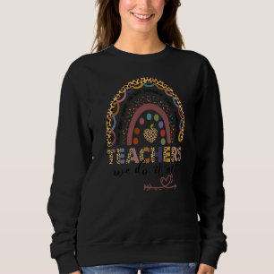 Sweatshirt Leopard Rainbow Teachers We Do It All First Day Of