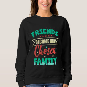 Sweatshirt Les Amis Deviennent Notre Famille Choisie Meilleur