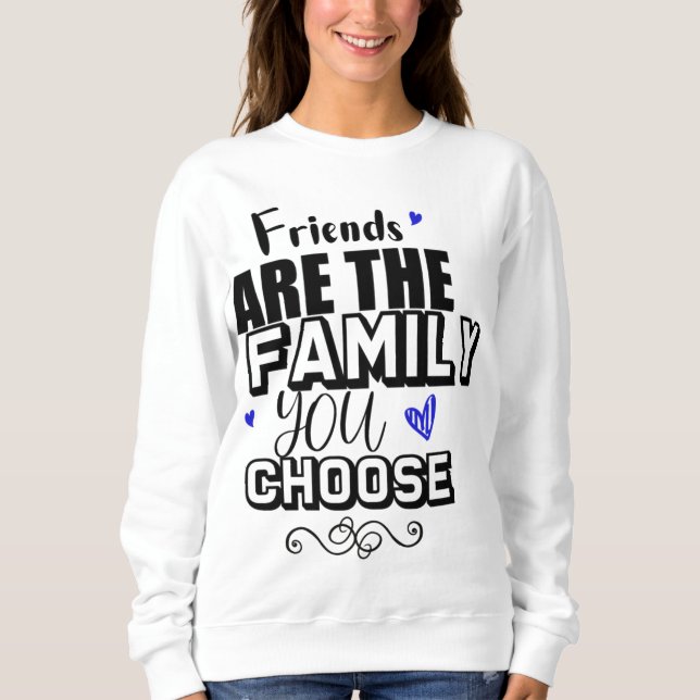 Sweatshirt Les Amis Sont La Famille Que Vous Choisissez (Devant)