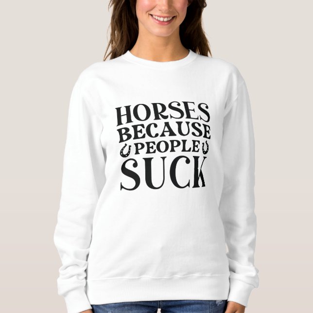 Sweatshirt Les Chevaux Parce Que Les Gens Chuent (Devant)