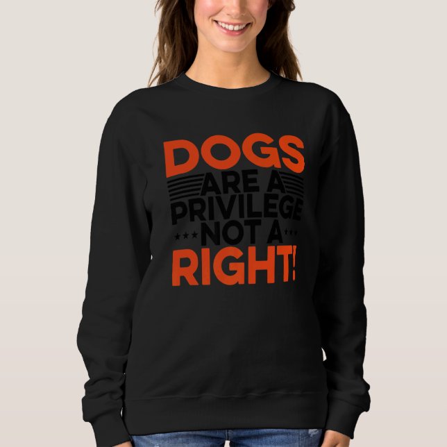 Sweatshirt Les Chiens Sont Un Privilège Et Non Un Chien Droit (Devant)