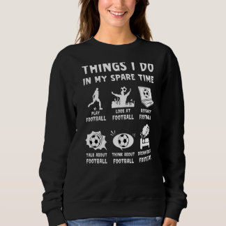 Sweatshirt Les Choses Que Je Fais Dans Mon Temps Libre Footba