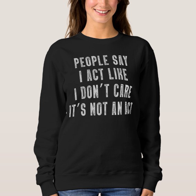 Sweatshirt Les gens disent que j'agis comme je ne m'en fiche  (Devant)