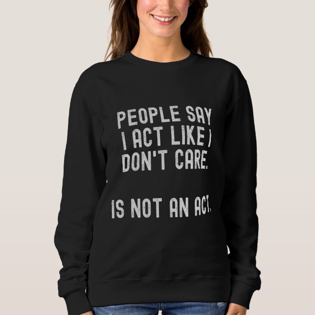 Sweatshirt Les gens disent que j'agis comme je ne m'en fiche  (Devant)